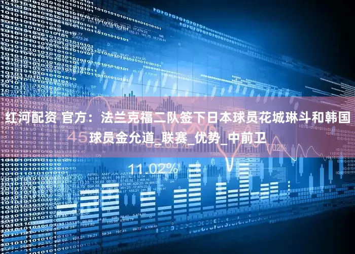 红河配资 官方：法兰克福二队签下日本球员花城琳斗和韩国球员金允道_联赛_优势_中前卫