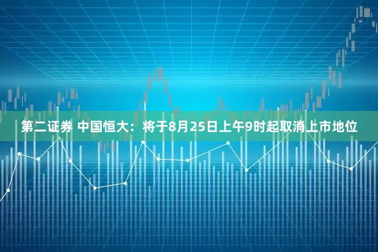 第二证券 中国恒大：将于8月25日上午9时起取消上市地位